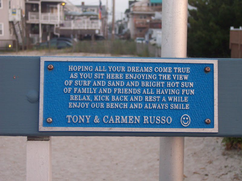 Hoping all your dreams come trueAs you sit here enjoying the viewOf surf and sand and bright hot sunOf family and freidns all having funRelax, kick back and rest a whileEnjoy our bench and always smileTony & Carmen Russo