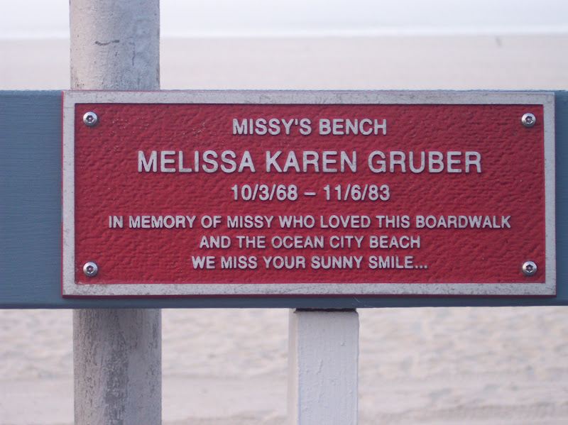 Missy's BenchMelissa Karen Gruber10/3/68 - 11/6/83In memory of Missy who loved the boardwalkand the Ocean City beachWe miss your sunny smile...