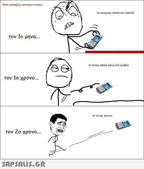 Οταν αγοραζεις KarvoupIO κινητο το ακουμπος απαλα στο τραπεζ τον 1ο μηνα το πετας απαλα πανω στο KpcDaTI Τον 10 χρονο το πετας παντου τον 20 χρονο 