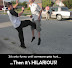 Hilarious - It's only funny until someone gets hurt...