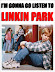 School sux - I'm gonna go listen to Linkin Park.