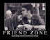 Friend zone - Keep telling yourself it's better than nothing.
