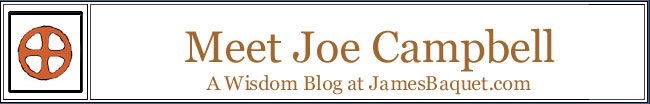 Meet Joe Campbell: A Wisdom Blog at JamesBaquet.com
