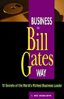 Business the Bill Gates Way: 10 Secrets of the World’s Richest Business Leader Business the Bill Gates Way: 10 Secrets of the World’s Richest Business Leader