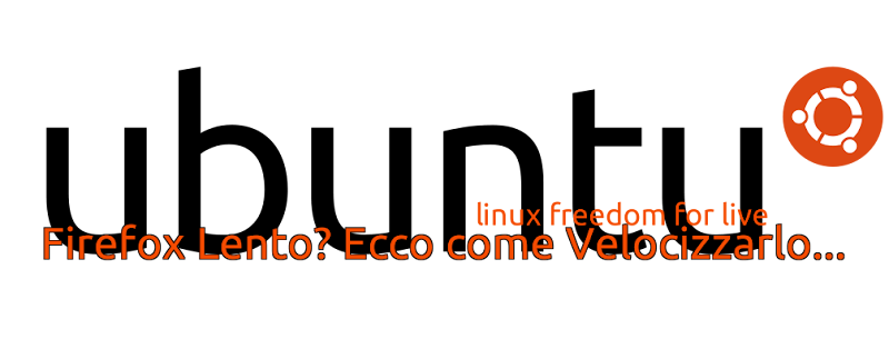 Ubuntu - Firefox Lento? Ecco come Velocizzarlo... - Linux Freedom