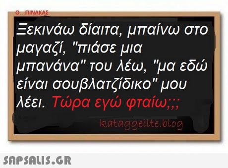Ξεκινάω δίαιτα, μπαίνω στο μαγαζί, πιάσε μια μπανάνα Του λέω, μα εδώ είναι σουβλατζίδικο μου λεει. Ιωρα εγω φταιω;;: Τώρα εγώ φταίω;; ; eataggeitte.bloo 