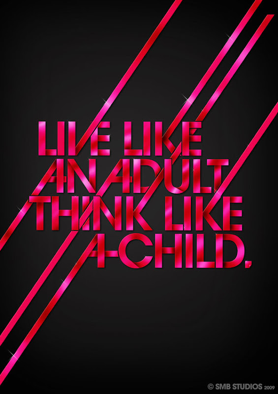 Live like an adult. Think like a child