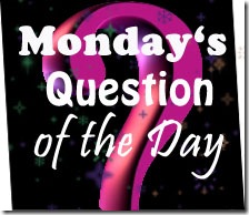 Monday's Question of The Day
