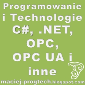 Programowanie i Technologie (czyli C#, .NET, OPC, OPC UA i inne) Programowanie i Technologie (czyli C#, .NET, OPC, OPC UA i inne)