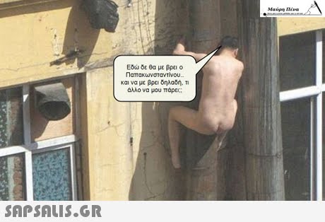 Εδώ δε θα με βρει ο Παπακωνσταντινου και να με βρει δηλαδή, αλλο να μου παρει.. 