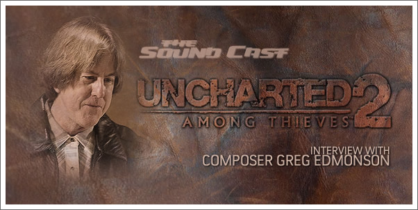 SoundCast Interview: Greg Edmonson (Uncharted 2: Among Thieves)