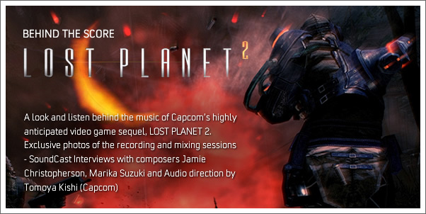 Behind the Score:  Lost Planet 2 with Jamie Christopherson, Tomoya Kishi and Marika Suzuki