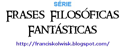 frases filosóficas fantásticas
