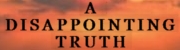 A Disappointing Truth (Official Site) A Disappointing Truth (Official Site)