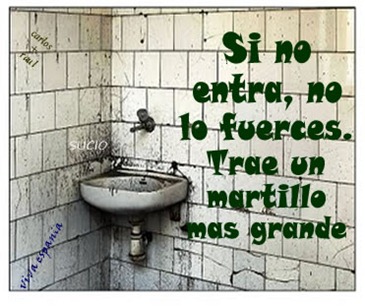 si no entra no lo fuerces trae un martillo mas grande si no entra no lo fuerces trae un martillo mas grande
