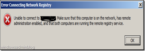 Unable to connect to ( remote machine name). Make sure that this computer is on the network, has remote administration enabled, and that both computers are running the remote registry service