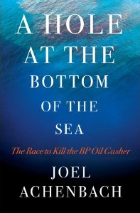 A Hole at the Bottom of the Sea: The Race to Kill the BP Oil Gusher [Hardcover], by Joel Achenbach. Simon & Schuster (April 5, 2011) ISBN-10: 1451625340 ISBN-13: 978-1451625349