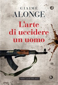 L'arte di uccidere un uomo di Giaime Alonge - Baldini Castoldi Dalai