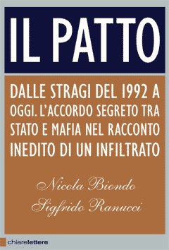 Il patto. Dalle stragi del 1992 a oggi. L'accordo segreto tra Stato e mafia nel racconto inedito di un infiltrato di Nicola Biondo e Sigfrido Ranucci - Chiarelettere Editore