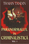 Paranormalul în criminalistică, vol. I