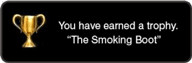 [You have earned a trophy: The Smoking Boot.