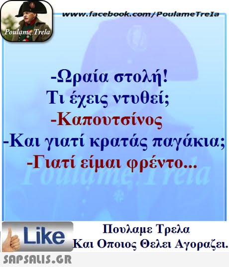 www.facebook.com/Poulame Trela oulame Trela Ωραία στολή! Τι έχεις ντυθεί; Καπουτσίνος -Και γιατί κρατάς παγάκια; ιατί είμαι φρέντο. -1 Πουλαμε Τρελά Like και Οποιος Θελει Αγοραζει. 