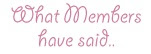 What Members Have Said