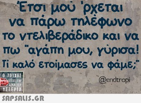 ΈΤΟι μου  ρχεται να πάρω Τηλεφωνο Το ντελιβεράδικο και να πυ, αγάπη μου, Υύρισα! Τι καλό ετοίμασες να φάμε;  ΥΣΤΕΡΙΑ @endtropi 