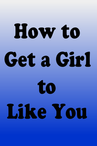 How to Get a Girl to Like You