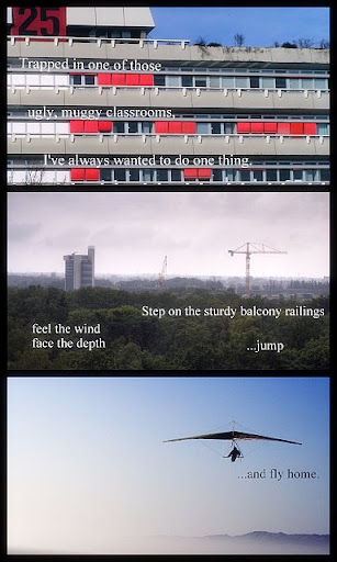 Trapped in one of those ugly, muggy classrooms, I've always wanted to do one thing. Step on the sturdy balcony railings, feel the wind, face the depth... jump - and fly home (picture of hang glider)