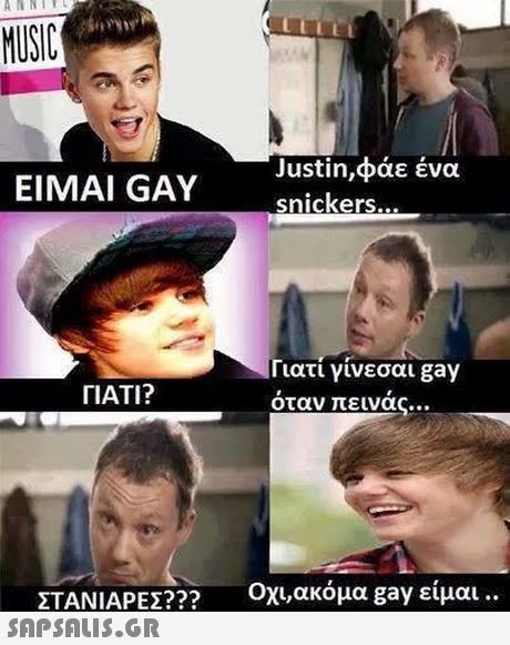 RRIT MUSIC Justin,φάε ένα EIMAI GAY snickers... ι ιατι γινεσαι gay οταν πείνας.. ΓΙΑΤΙ? Οχι,ακόμ α gay ειμαι .. ΣΤΑΝΙΑΡΕΣ?? 