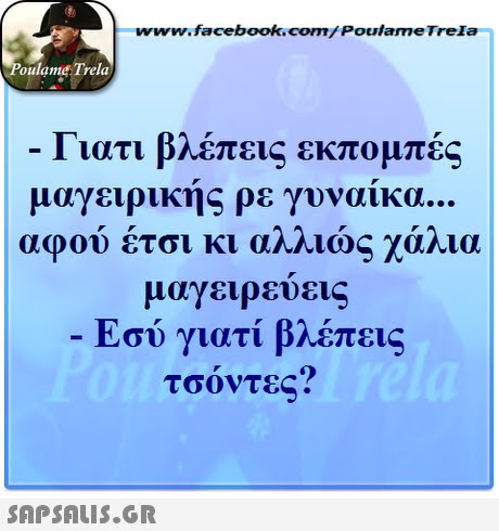 www.facebook.com/ Poulame Trela oulame Trela Γιατι βλέπεις εκπομπές μαγειρικης ρε γυναικα αφού έτσι κι αλλιώς χάλια μαγειρευεις Εσύ γιατί βλέπεις τσόντες? 