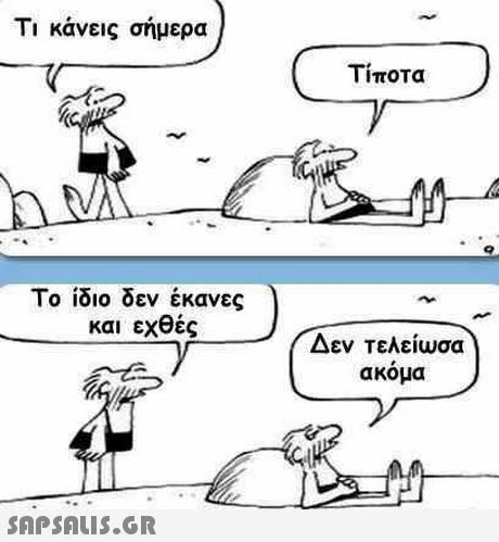 Τι κάνεις σήμερα Τίποτα Το ίδιο δεν έκανες και εχθές Δεν Τελείωσα ακόμα 