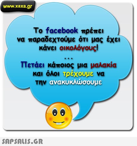 www.xaxa.gr To facebook πρέπει να παραδεχτούμε ΟΤΙ μας έχει κάνει οικολόγους! πετάει κάποιος μια μαλακία και όλοι upseule να την ανακυκλώσουμε Τρέχουμε 
