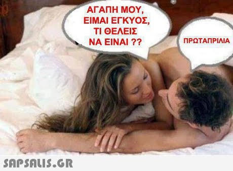 ΑΓΑΠΗ ΜΟΥ, ΕΙΜΑΙ ΕΓΚΥΟΣ, ΤΙ ΘΕΛΕΙΣ ΝΑ ΕΙΝΑΙ ?? ΠΡΩΤΑΠΡΙΛΙΑ 