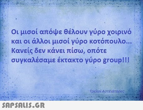 Οι μισοί απόψε θέλουν γύρο χοιρινό και οι άλλοι μισοί γύρο κοτόπουλο Κανείς δεν κάνει πίσω, οπότε συγκαλέσαμε έκτακτο γύρο group!! Τρελοί Αστέάτορες
