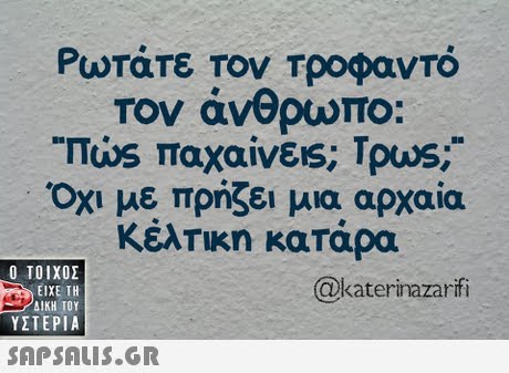 Ρωτάτε Τον Τροφαντό Τον άνθρωπο TTus παχα.VEIS; Tpus;..  Οχι με πρήζει μια αρχαία κέλτικη κατάρα  ΥΣΤΕΡΙΑ @katerinazarifi 