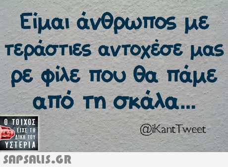 Είμαι άνθρωπ0s με τεραστιες αντοχεσε μας ρε φίλε που θα πάμε από Τη σκάλα  ΥΣΤΕΡΙΑ @iKant Tweet 
