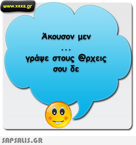 www.xaxa.gr Άκουσον μεν γράψε στους @ρχεις σου δε 