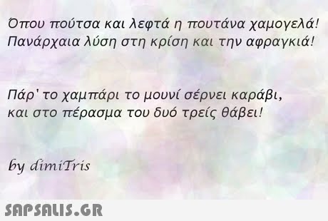 Οπου πούτσα και λεφτά η πουτάνα χαμογελά! Πανάρχαια λύση στη κρίση και την αφραγκιά! Πάρ  το χαμπάρι το μουνί σέρνει καράβι, και στο πέρασμα του δυο τρεις θάβει! by dimiTris 