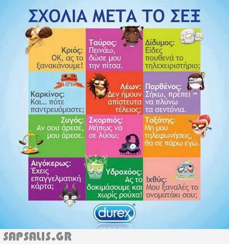 ΣΧΟΛΙΑ ΜΕΤΑ ΤΟ ΣΕ Κριός: ΟΚ, ας το ξανακάνουμε! δώσε μου την πιτσα. Είδε πουθενά το τηλεχειριστήριο; Καρκίνος: και Πότε Λέων: Παρθένος εν ημουν Σηκω, πρεπει ^ απιστευτα να πλυνω τελειος. τα σεντόνια. παντρευομαστε; Ζυγός: Αν σου άρεσε, μου αρεσε, Σκορπιός: Μήπως να σε λυσω; Τοξότης: Μη μου τηλεφωνήσεις, σε πάρω ενώ Αιγόκερως: Εχεις επαγγελματικη Υδροχόος: το κάρτα; . ) ( , δοκιμάσουμεκαι χωρίς ρούχα! Ιχθύς: Μου ξαναλές το ονοματακι σου; Ας durex 