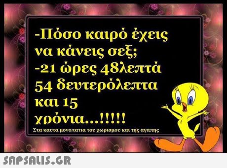 Πόσο καιρό έχεις να κάνεις σεξ; -21 ώρες 48λεπτά 54 δευτερόλεπτα και 15 χρόνια Στα καυτα μονοτατια του χωρισμου, και της αγατης 