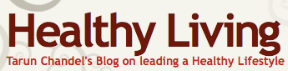 Healthy Living Blog - Tarun Chandel shares his experiences about leading a healthy life.