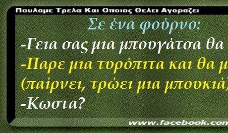 Πουλαμε Τρελα Και Οποιος ΘΕΑΕ. Αγοραζει Σε ενα φούρνο; Γεια σας μια μπουγάτσα θα Παρε μια τυρόπιτα και θα μ (παίρνει, τρώει μια μπουκιά Κωστα? www.facebook.con