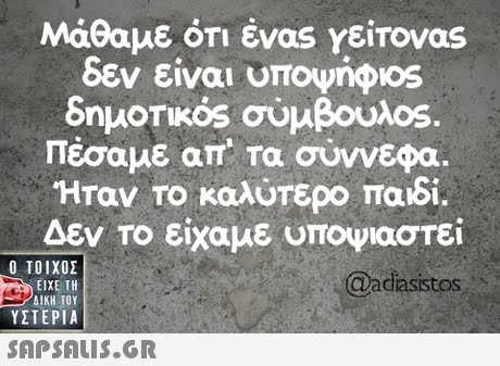 Μάθαμε ότι ένας Υείτονας δεν είναι υποψηφ0S δημοτικός συμβουλ°S Πέσαμε απ  τα σύννεφα  Ηταν το καλύτερο παιδί. Δεν Το είχαμε υποψιαστεί Ο ΤΟΙΧΟΣ @adiasistos ΕΙΧΕ ΤΗ ΥΣΤΕΡΙΑ 