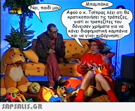 Μπαμπάκα Ναι, παιδί μου Αφού ο κ. Τσίπρας λέει οτι θα κρατικοποιήσει τις τράπεζες. γιατί οι Τραπεζίτες Του δάνεισαν χρήματα για να κάνει διαφημιστική καμπάνια και να γίνει κυβέρνηση 