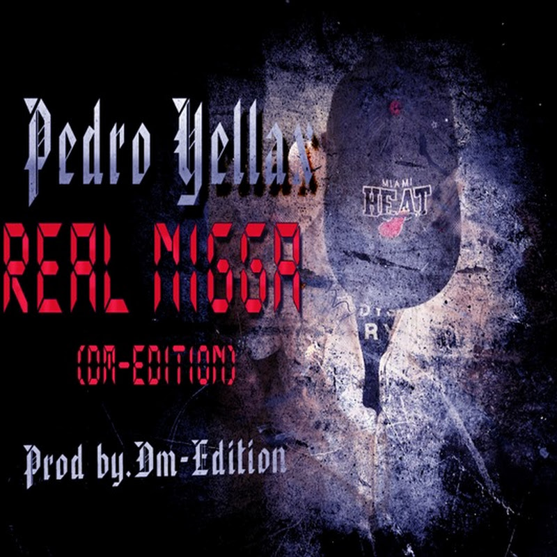 Pedro Yellax-Real Nigga (dm-edition)[Prod by Dm-Edition] [Download Track]