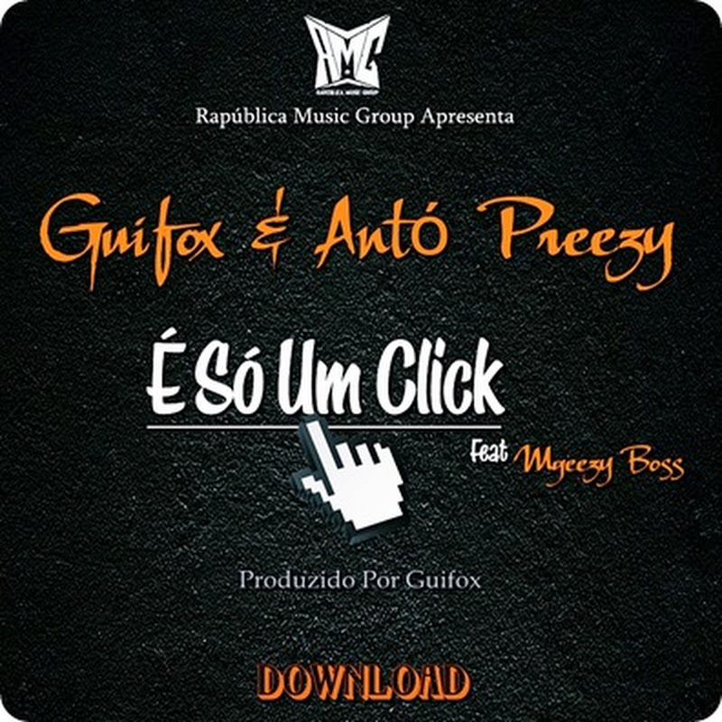 Guifox & Antó Preezy - É Só Um Click Feat Mgeezzy Boss [Download Track]