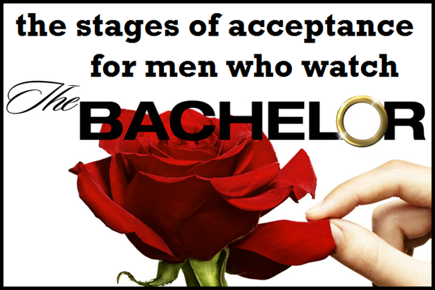 The stages of acceptance for men who watch The Bachelor
