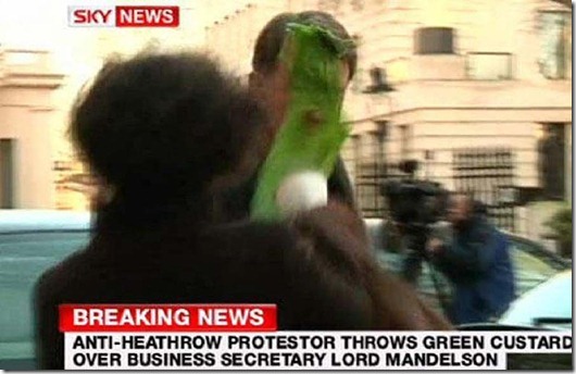 Peter Mandelson is covered in green custard thrown by Heathrow protestor Leila Dean. She walked calmly away unchallenged after the attack. he was unhurt..Peter Mandelson is covered in green custard thrown by Heathrow protestor Leila Dean. She walked calmly away unchallenged after the attack. he was unhurt........Picture by Pixel 07917221968 <br />mail_sender gavin rodgers <gavin@pixel8000.com> <br />mail_subject news <br />mail_date Fri, 6 Mar 2009 08:44:07 +0000 <br />mail_body